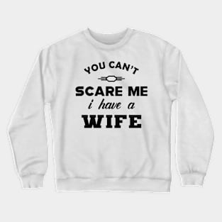 Husband - You can't scare me I have a Wife Crewneck Sweatshirt